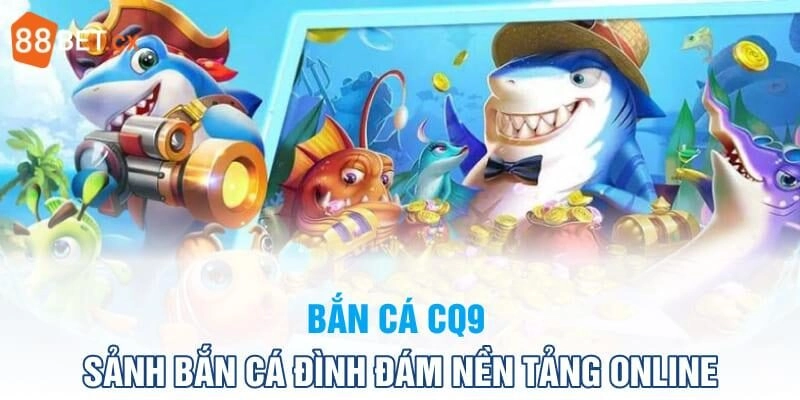 CQ9 Bắn Cá - Chinh Phục Đại Dương Trở Thành Bá Chủ Các phiên bản săn ngư hot nhất tại CQ9