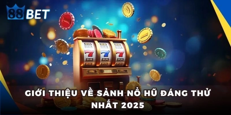Nổ hũ Giới thiệu về sảnh nổ hũ đáng thử nhất 2025